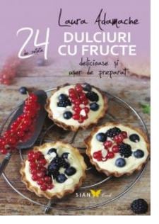 Dulciuri cu fructe. 24 de retete delicioase si usor de preparat