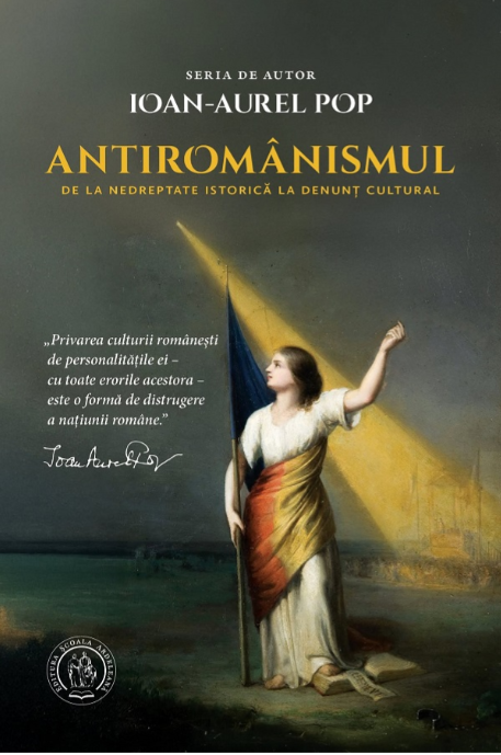 Antiromânismul. De la nedreptate istorică la denunț cultural - Ioan-Aurel Pop