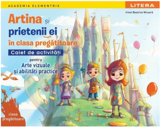 Artina și prietenii ei. Arte vizuale și abilități practice. Clasa pregătitoare. Caiet de activități - Irinel Beatrice Nicoara