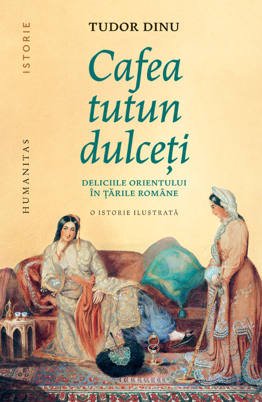 Cafea, tutun, dulceți. Deliciile Orientului în țările române - Tudor Dinu