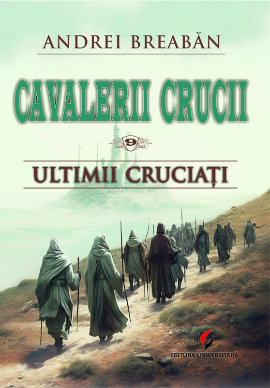 Cavalerii Crucii. Volumul 9: Ultimii cruciati - Andrei Beaban - Editura Universitara