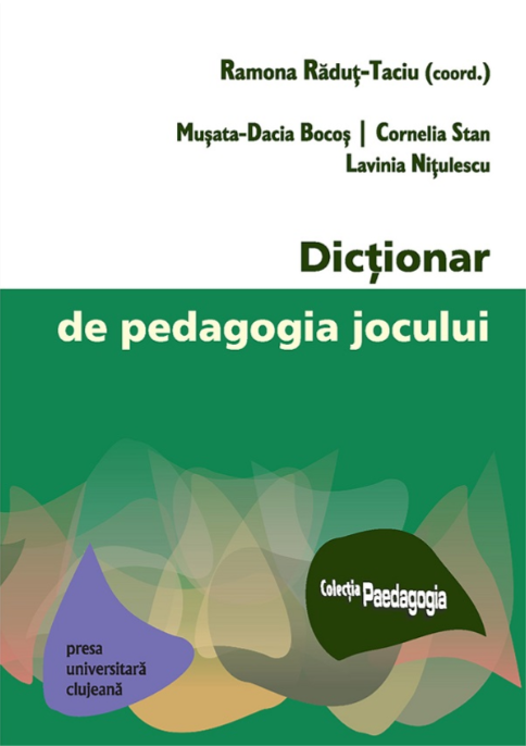 Dictionar de pedagogia jocului - Ramona Radut-Taciu (coordonator), Musata-Dacia Bocos, Cornelia Stan, Lavinia Nitulescu - Editura Presa Universitara Clujeana