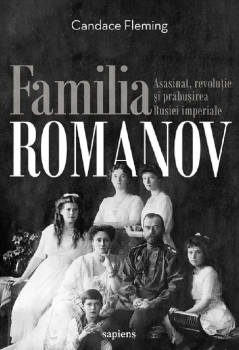 Familia Romanov. Asasinat, revoluție și prăbușirea Rusiei imperiale - Candace Fleming