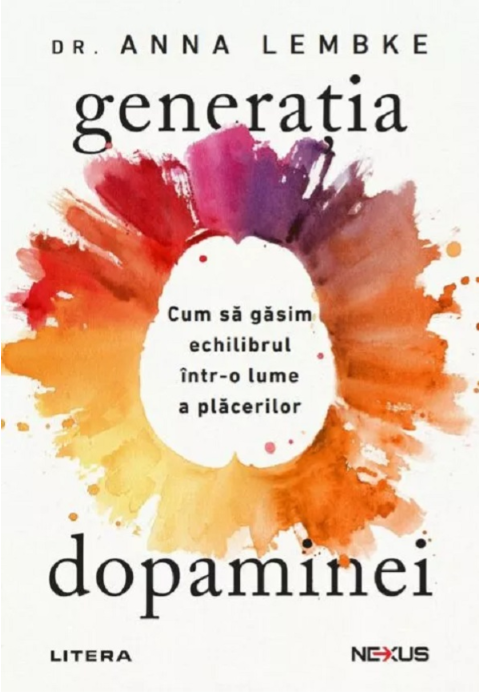 Generația dopaminei. Cum să găsim echilibrul într-o lume a plăcerilor - Anna Lembke