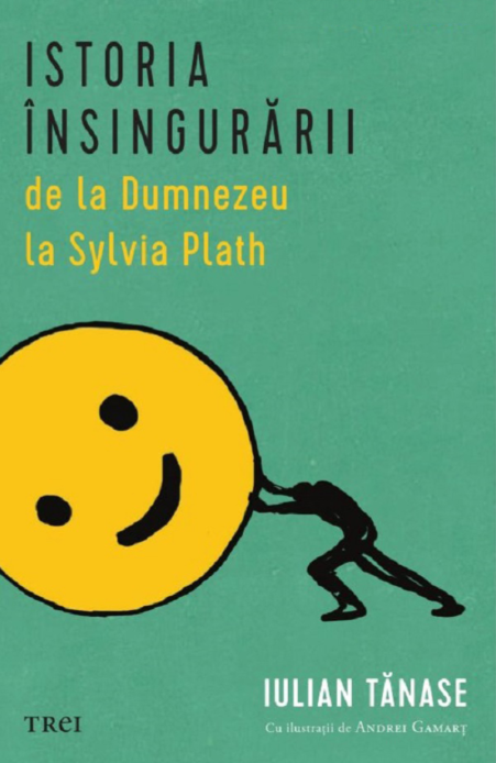 Istoria însingurării de la Dumnezeu la Sylvia Plath - Iulian Tanase