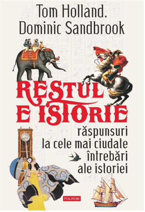 Restul e istorie. Răspunsuri la cele mai ciudate întrebări ale istoriei - Dominic Sandbrook, Tom Holland