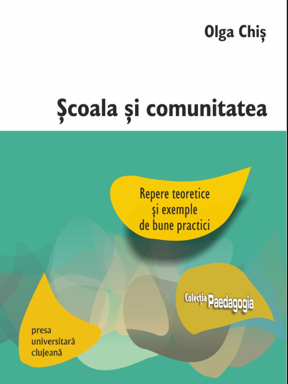 Scoala si comunitatea: repere teoretice si exemple de bune practici - Olga Chis - Editura Presa Universitara Clujeana